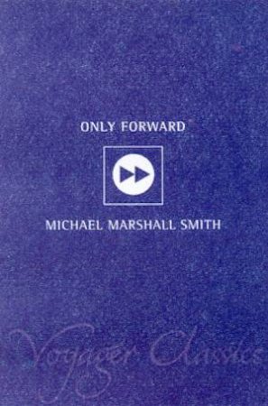 Voyager Classics: Only Forward by Michael Marshall Smith