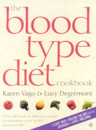 The Blood Type Diet Cookbook by Karen Vago & Lucy Degremont