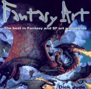 Fantasy Art: The Best In Fantasy And SF Art Worldwide by Dick Jude