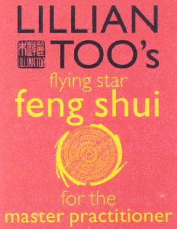Flying Star Feng Shui For The Master Practitioner by Lillian Too