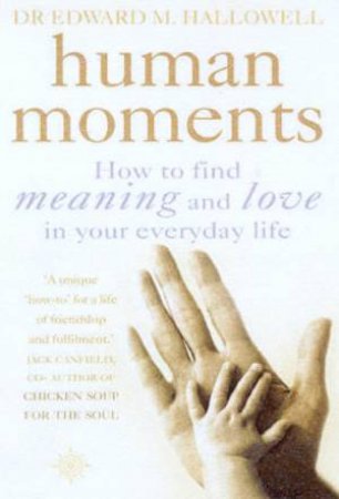 Human Moments: How To Find Meaning And Love In Your Everyday Life by Dr Edward Hallowell