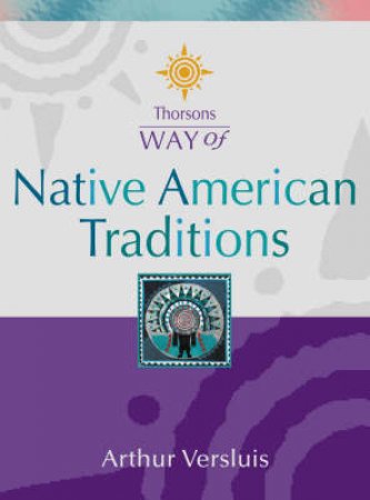 Thorsons Way Of Native American Traditions by Arthur Versluis