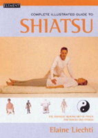 Element Complete Illustrated Guide To Shiatsu by Elaine Liechti
