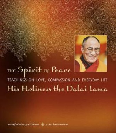 The Spirit Of Peace: A Fully Illustrated Guide To Love And Compassion In Everyday Life by The Dalai Lama