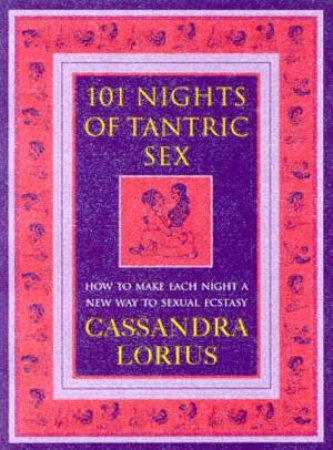 101 Nights Of Tantric Sex by Cassandra Lorius