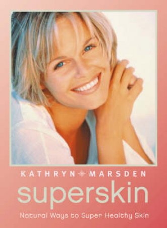Superskin: Natural Ways To Super Healthy Skin by Kathryn Marsden