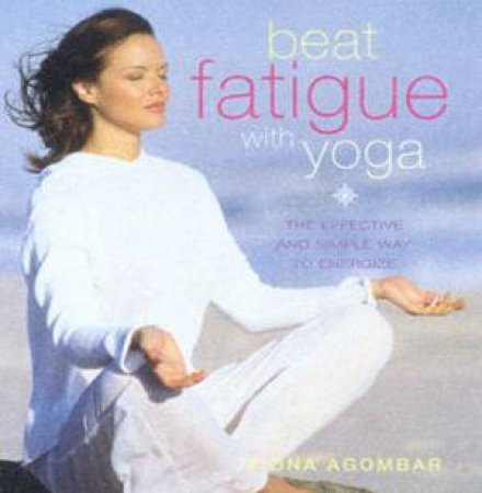 Beat Fatigue With Yoga by Fiona Agombar