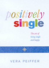 Positively Single The Art Of Being Single And Happy