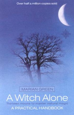 A Witch Alone: Thirteen Moons To Master Natural Magic by Marian Green