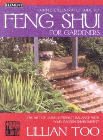 Element Complete Illustrated Guide To Feng Shui For Gardeners by Lillian Too