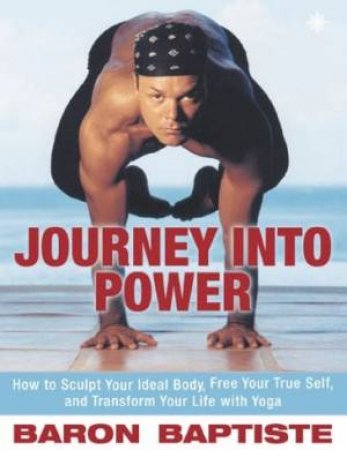 Journey Into Power: Sculpt Your Ideal Body With Yoga by Baron Baptiste