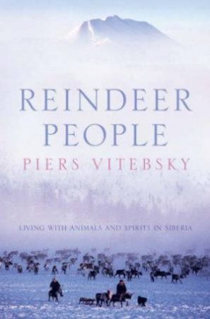 Reindeer People:  Living with Animals and Spirits in Siberia by Piers Vitebsky