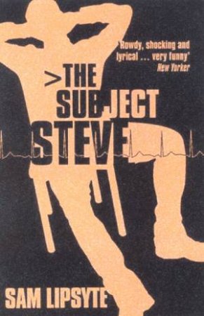 The Subject Steve by Sam Lipsyte