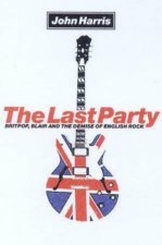 The Last Party Britpop Blair And The Demise Of English Rock