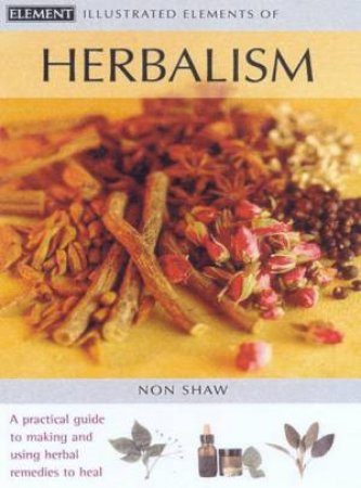 Illustrated Elements Of Herbalism by Non Shaw