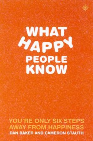 What Happy People Know by Dan Baker & Cameron Smith