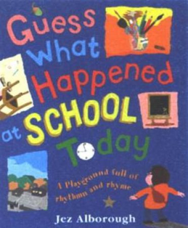 Guess What Happened At School Today by Jez Alborough