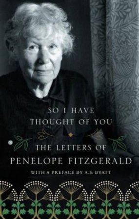 So I Have Thought of You: The Letters of Penelope Fitzgerald by Penelope Fitzgerald
