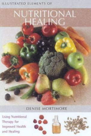 Illustrated Elements Of Nutritional Healing by Denise Mortimore