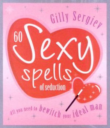 60 Sexy Spells Of Seduction by Gilly Sergiev