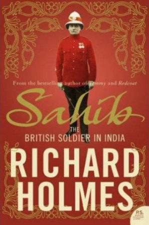 Sahib: The British In India 1750 - 1914 by Richard Holmes (Ed)
