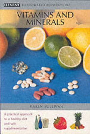 Illustrated Elements Of Vitamins And Minerals by Karen Sullivan