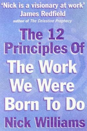 The 12 Principles Of The Work We Were Born To Do by Nick Williams