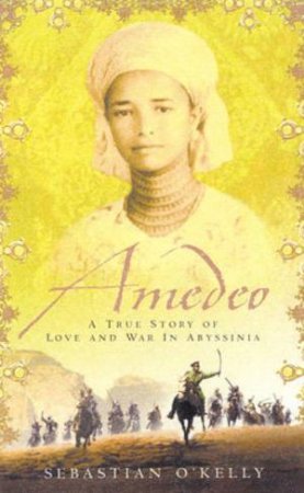 Amedeo: A True Love Story Of Love And War In Abyssinia by Sebastian O'Kelly