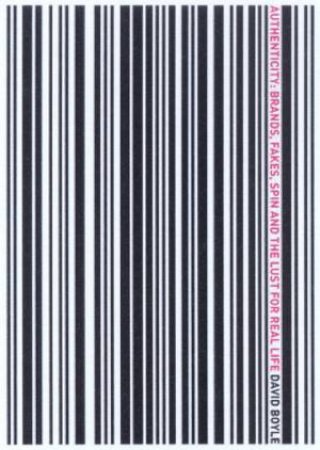 Authenticity: Brands, Fakes, Spin And The Lust For Real Life by David Boyle