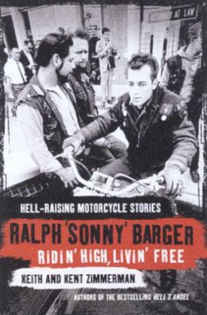 Ridin' High, Livin' Free: Hell-Raising Motorcycle Stories by Ralph Sonny Barger