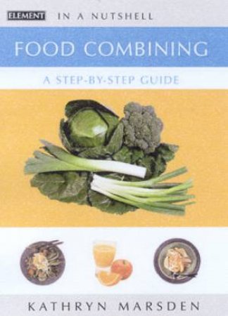 Element Illustrated In A Nutshell: Food Combining: A Step-By-Step Guide by Aisla Masterson