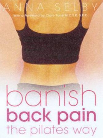 Banish Back Pain The Pilates Way by Anna Selby