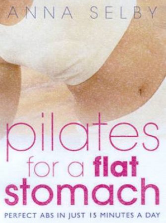 Pilates For A Flat Stomach by Anna Selby