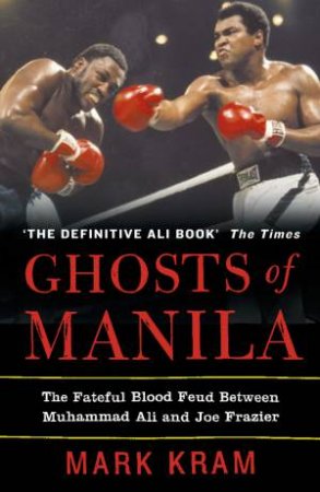 Ghosts Of Manila: Muhammad Ali Vs Joe Frazier by Mark Kram