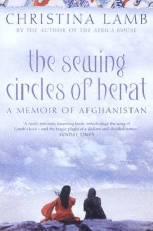 The Sewing Circles Of Herat: A Memoir Of Afghanistan by Christina Lamb