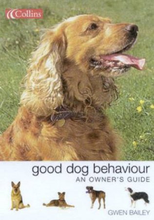 Collins Good Dog Behaviour: An Owner's Guide by Gwen Bailey