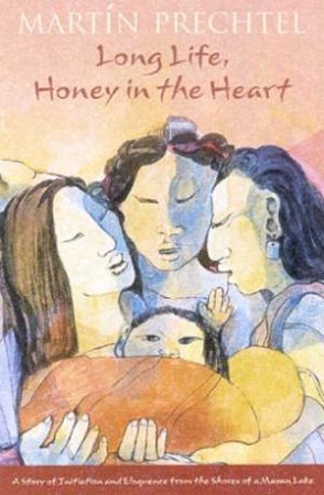 Long Life, Honey In The Heart by Martin Prechtel