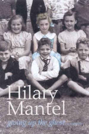 Giving Up The Ghost: A Memoir by Hilary Mantel