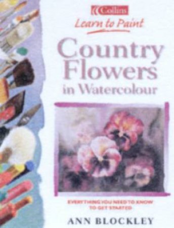 Collins Learn To Paint: Country Flowers In Watercolour by Ann Blockley