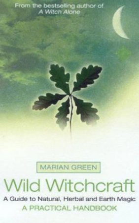Wild Witchcraft: A Guide To Natural, Herbal And Earth Magic by Green, Marian