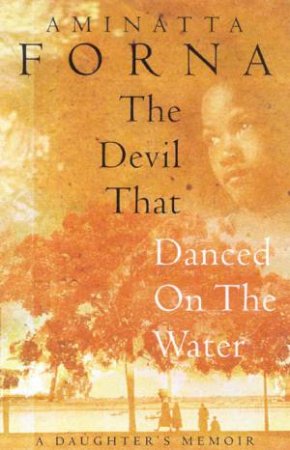 The Devil That Danced On Water: A Daughter's Memoir by Aminatta Forna