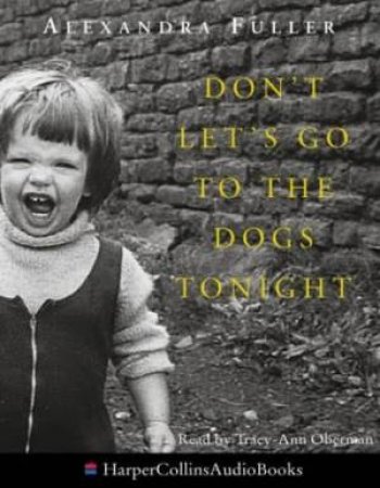 Don't Let's Go To The Dogs Tonight: An African Childhood - Cassette by Alexandra Fuller