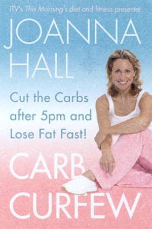 Carb Curfew: Cut The Carbs After 5pm And Lose Fat Fast! by Joanna Hall