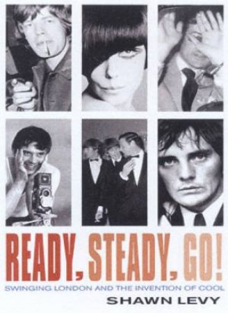 Ready, Steady, Go!: Swinging London And The Invention Of Cool by Shawn Levy