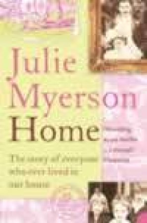 Home: The Story Of Everyone Who Ever Lived In Our House by Julie Myerson