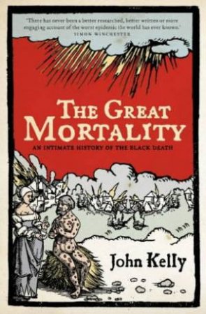 The Great Mortality: An Intimate History Of The Black Death by John Kelly