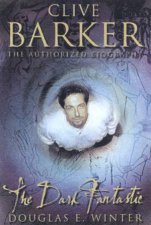 Clive Barker The Dark Fantastic The Authorized Biography