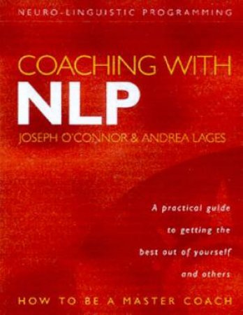 Coaching With NLP: How To Be A Master Coach by Joseph O'Connor & Andrea Lages