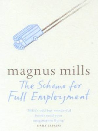 The Scheme For Full Employment by Magnus Mills