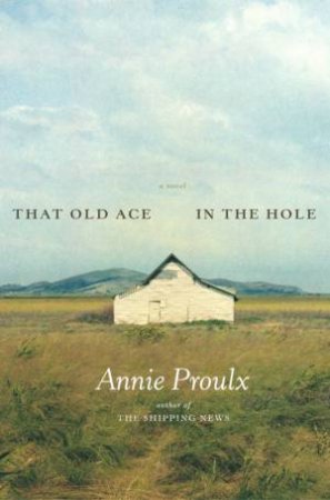 That Old Ace In The Hole by Annie Proulx